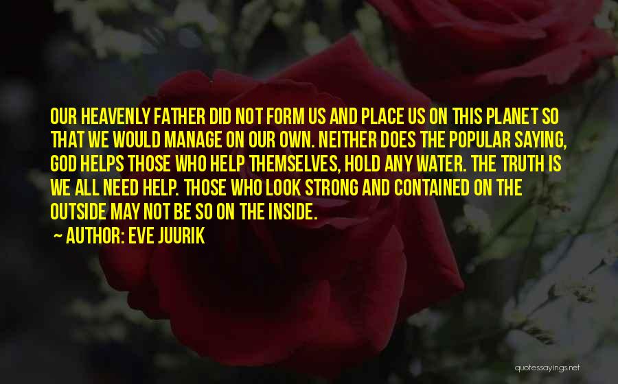 Eve Juurik Quotes: Our Heavenly Father Did Not Form Us And Place Us On This Planet So That We Would Manage On Our