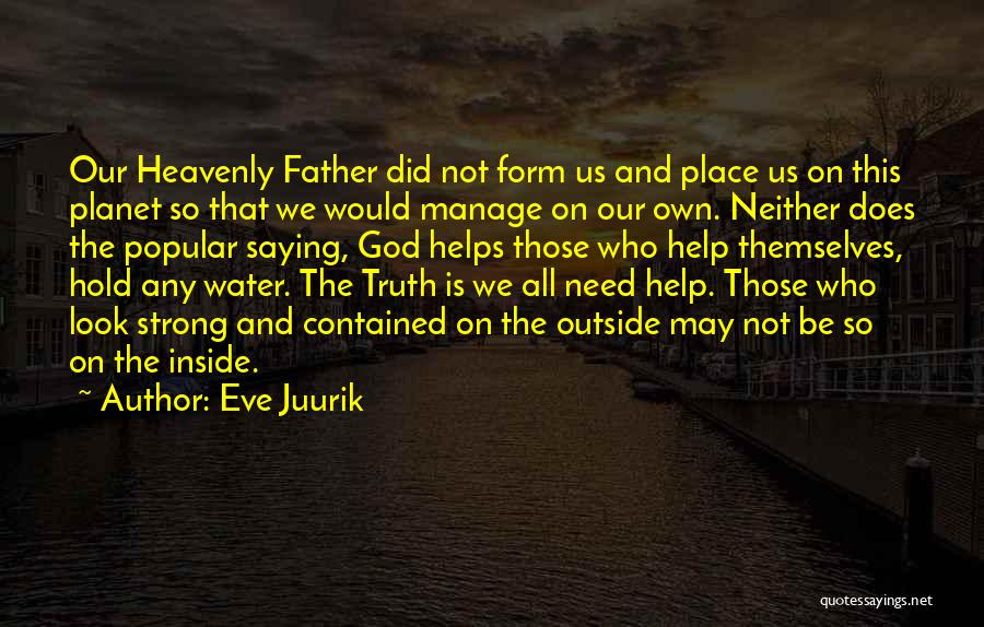Eve Juurik Quotes: Our Heavenly Father Did Not Form Us And Place Us On This Planet So That We Would Manage On Our