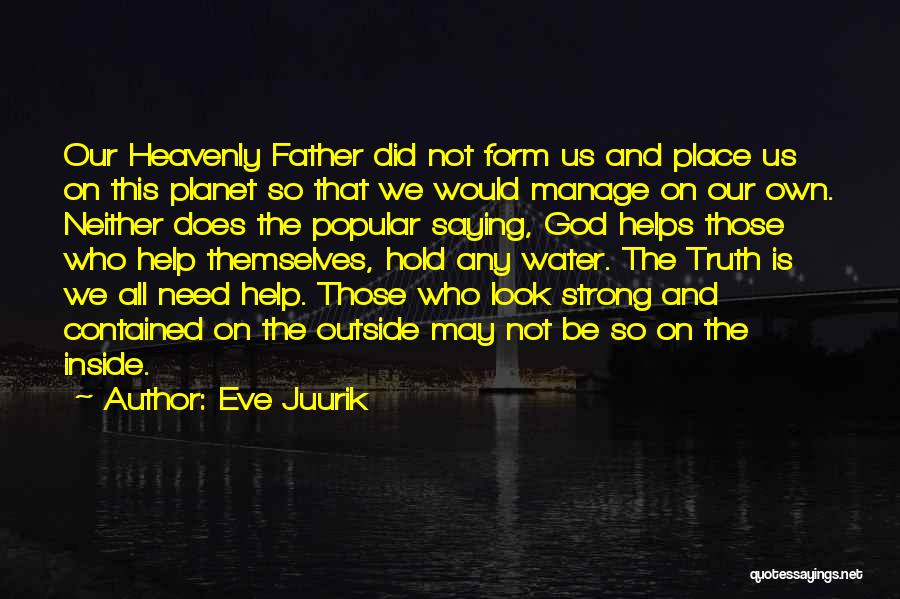 Eve Juurik Quotes: Our Heavenly Father Did Not Form Us And Place Us On This Planet So That We Would Manage On Our