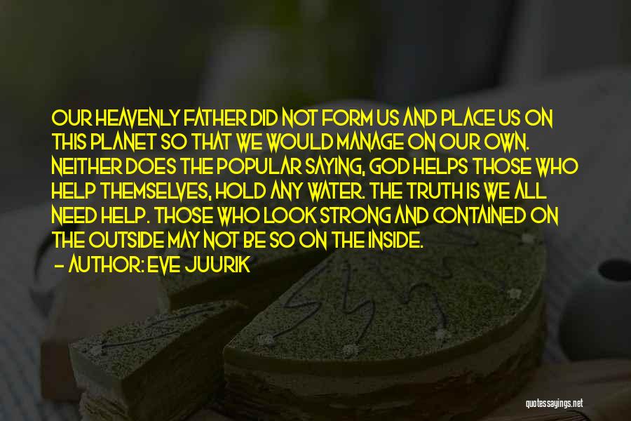 Eve Juurik Quotes: Our Heavenly Father Did Not Form Us And Place Us On This Planet So That We Would Manage On Our