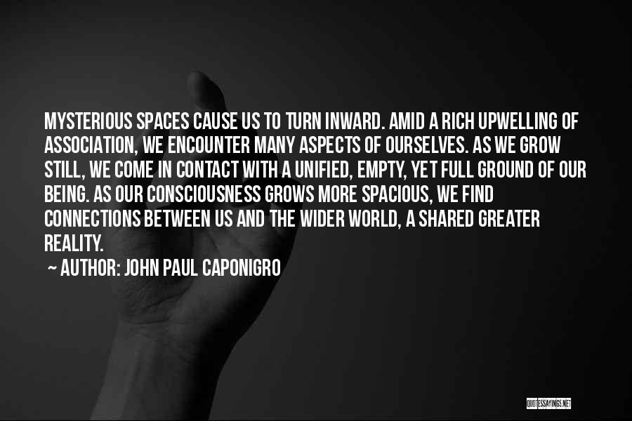 John Paul Caponigro Quotes: Mysterious Spaces Cause Us To Turn Inward. Amid A Rich Upwelling Of Association, We Encounter Many Aspects Of Ourselves. As