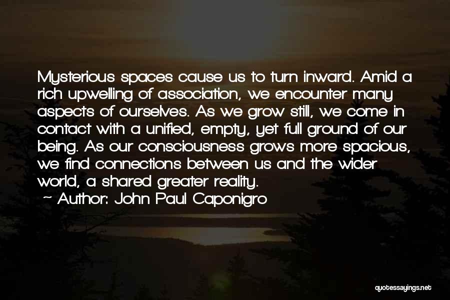 John Paul Caponigro Quotes: Mysterious Spaces Cause Us To Turn Inward. Amid A Rich Upwelling Of Association, We Encounter Many Aspects Of Ourselves. As