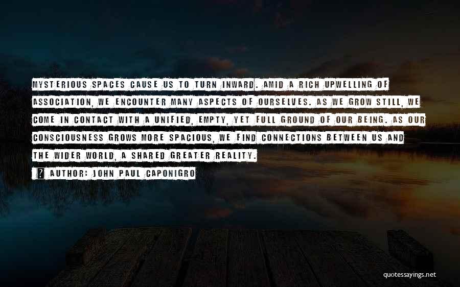 John Paul Caponigro Quotes: Mysterious Spaces Cause Us To Turn Inward. Amid A Rich Upwelling Of Association, We Encounter Many Aspects Of Ourselves. As