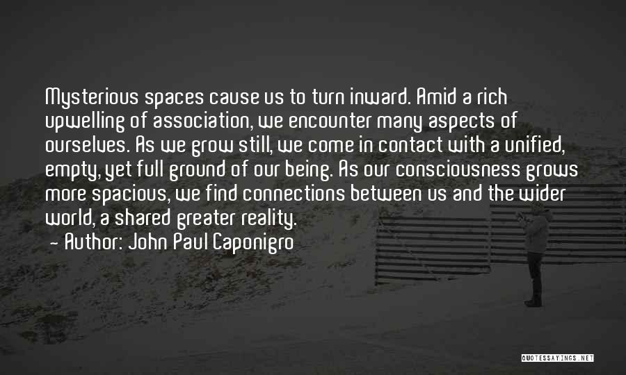 John Paul Caponigro Quotes: Mysterious Spaces Cause Us To Turn Inward. Amid A Rich Upwelling Of Association, We Encounter Many Aspects Of Ourselves. As