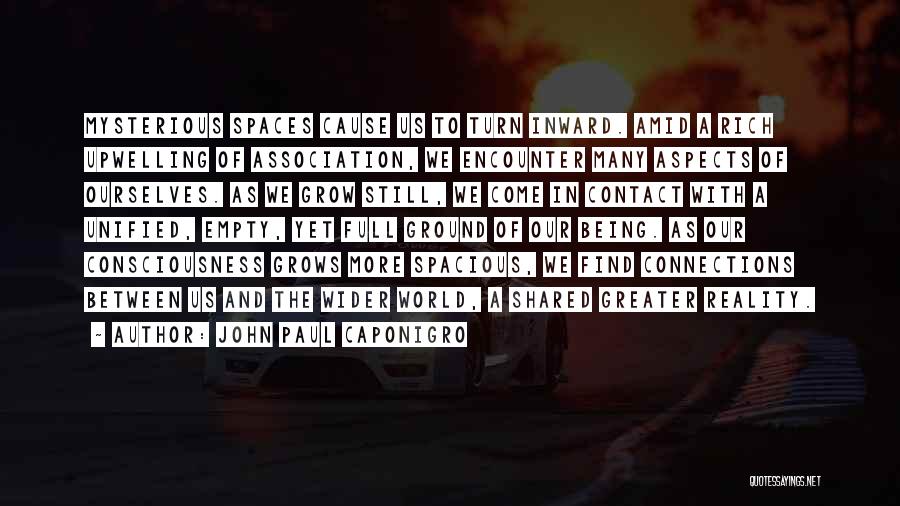 John Paul Caponigro Quotes: Mysterious Spaces Cause Us To Turn Inward. Amid A Rich Upwelling Of Association, We Encounter Many Aspects Of Ourselves. As