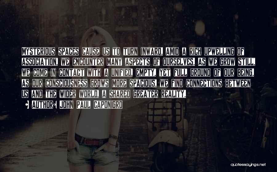 John Paul Caponigro Quotes: Mysterious Spaces Cause Us To Turn Inward. Amid A Rich Upwelling Of Association, We Encounter Many Aspects Of Ourselves. As