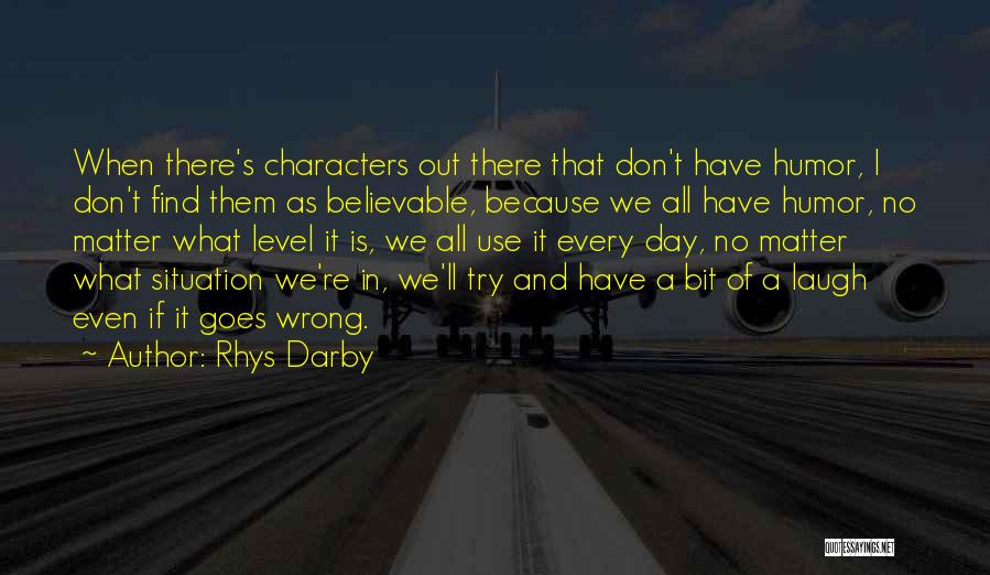 Rhys Darby Quotes: When There's Characters Out There That Don't Have Humor, I Don't Find Them As Believable, Because We All Have Humor,