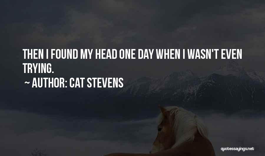 Cat Stevens Quotes: Then I Found My Head One Day When I Wasn't Even Trying.