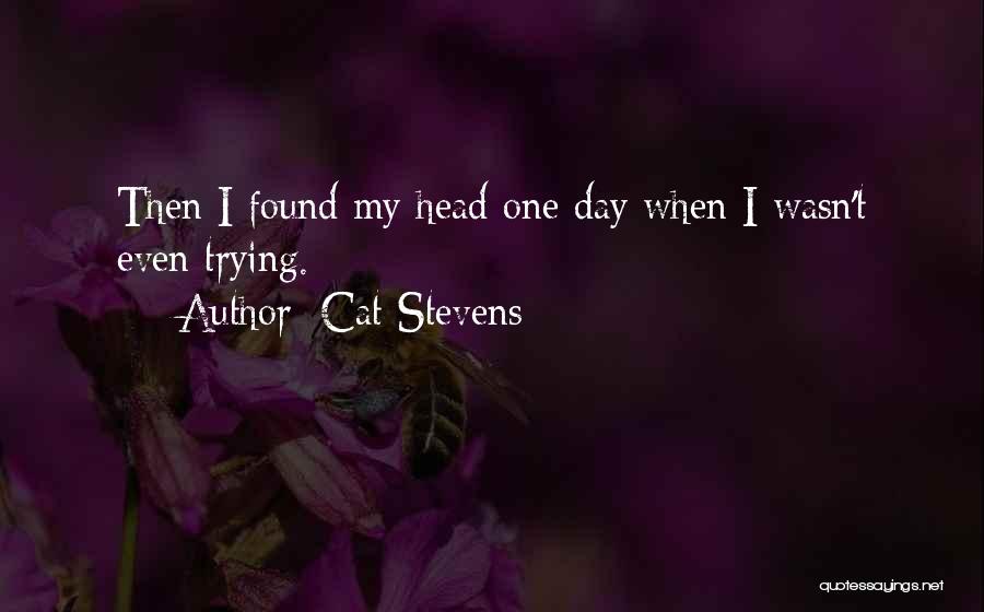 Cat Stevens Quotes: Then I Found My Head One Day When I Wasn't Even Trying.