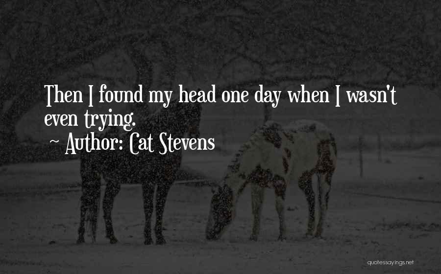 Cat Stevens Quotes: Then I Found My Head One Day When I Wasn't Even Trying.