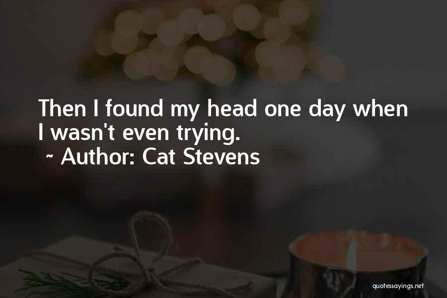 Cat Stevens Quotes: Then I Found My Head One Day When I Wasn't Even Trying.