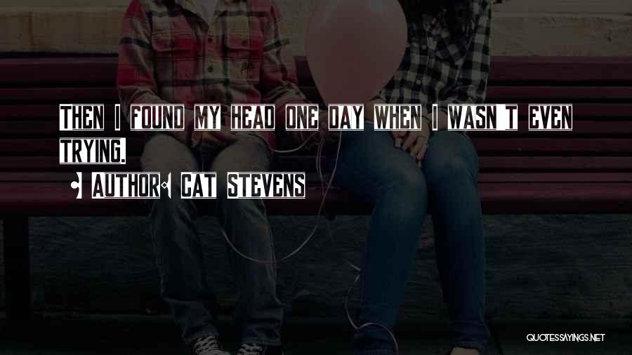 Cat Stevens Quotes: Then I Found My Head One Day When I Wasn't Even Trying.