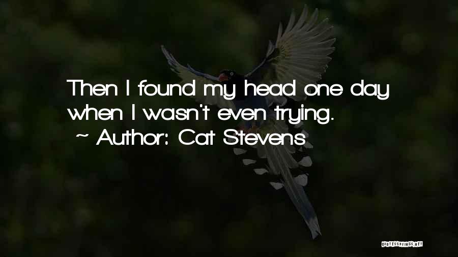 Cat Stevens Quotes: Then I Found My Head One Day When I Wasn't Even Trying.