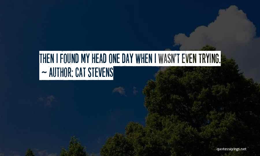 Cat Stevens Quotes: Then I Found My Head One Day When I Wasn't Even Trying.