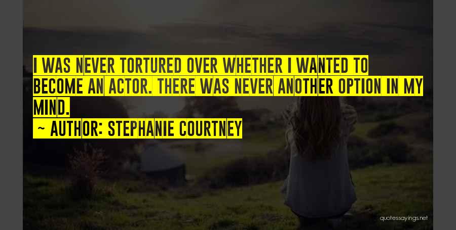 Stephanie Courtney Quotes: I Was Never Tortured Over Whether I Wanted To Become An Actor. There Was Never Another Option In My Mind.