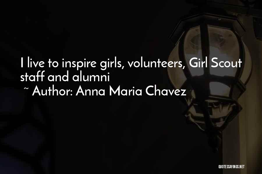 Anna Maria Chavez Quotes: I Live To Inspire Girls, Volunteers, Girl Scout Staff And Alumni