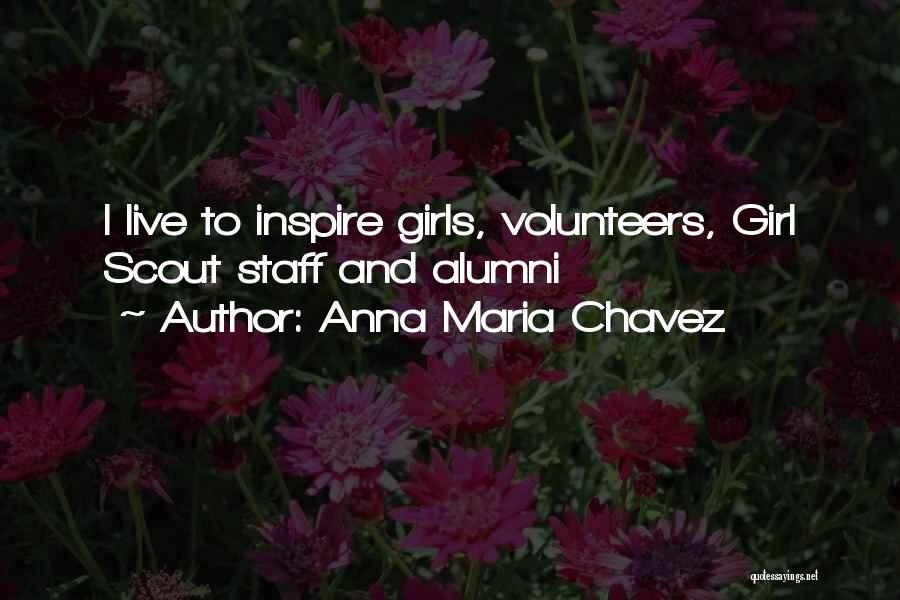 Anna Maria Chavez Quotes: I Live To Inspire Girls, Volunteers, Girl Scout Staff And Alumni