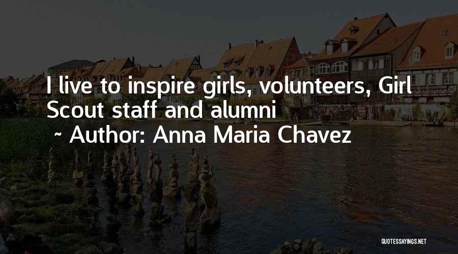 Anna Maria Chavez Quotes: I Live To Inspire Girls, Volunteers, Girl Scout Staff And Alumni