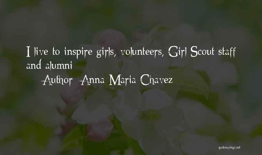 Anna Maria Chavez Quotes: I Live To Inspire Girls, Volunteers, Girl Scout Staff And Alumni