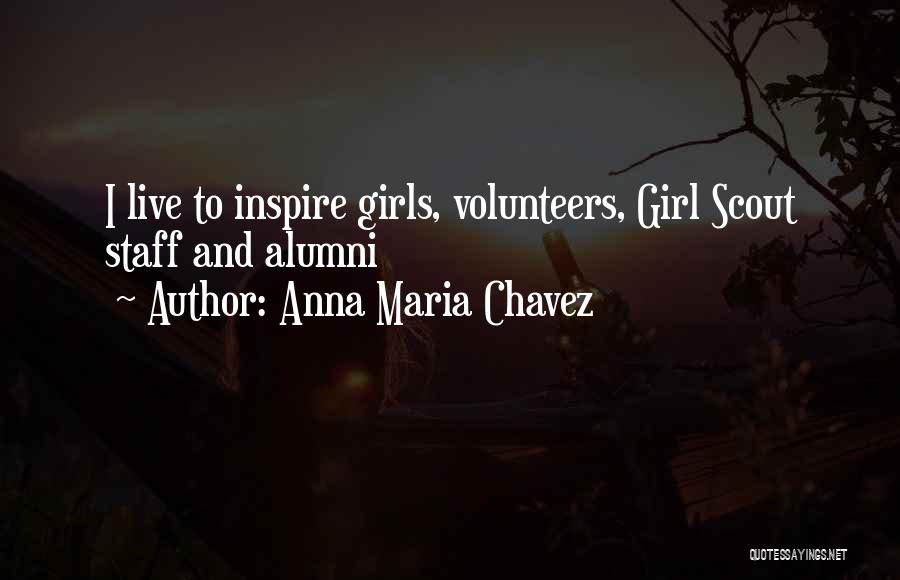 Anna Maria Chavez Quotes: I Live To Inspire Girls, Volunteers, Girl Scout Staff And Alumni