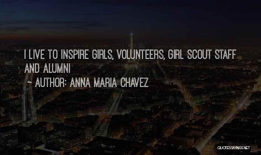 Anna Maria Chavez Quotes: I Live To Inspire Girls, Volunteers, Girl Scout Staff And Alumni