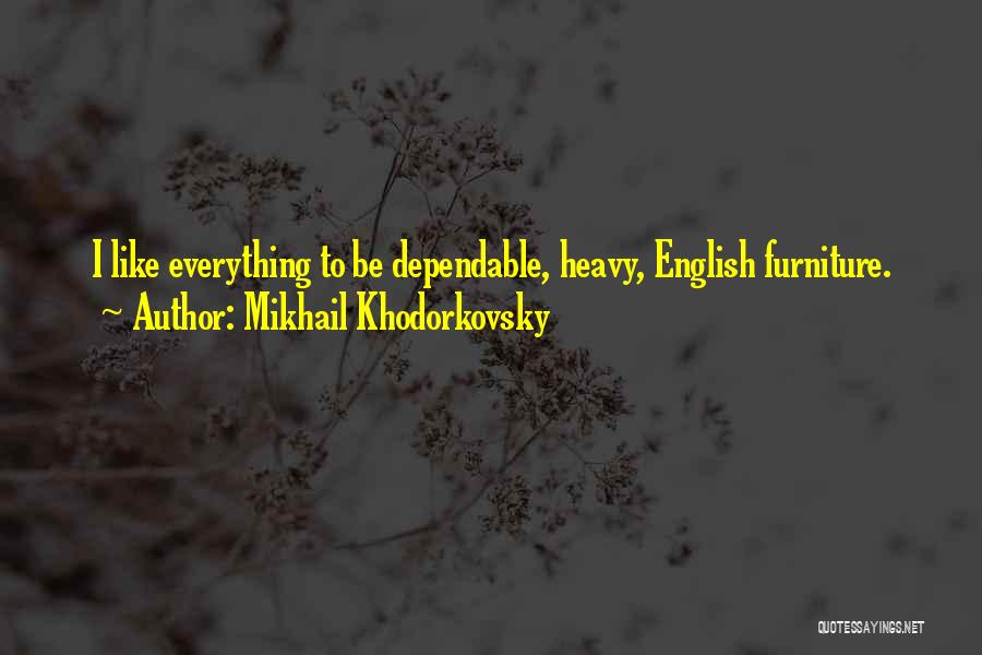 Mikhail Khodorkovsky Quotes: I Like Everything To Be Dependable, Heavy, English Furniture.