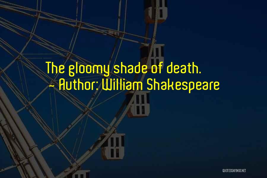William Shakespeare Quotes: The Gloomy Shade Of Death.