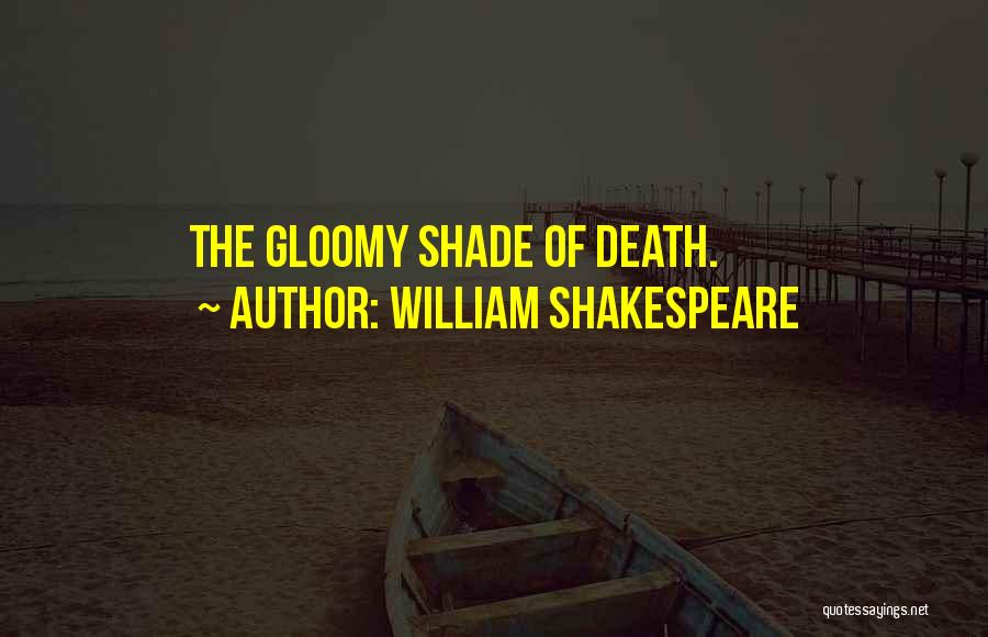 William Shakespeare Quotes: The Gloomy Shade Of Death.