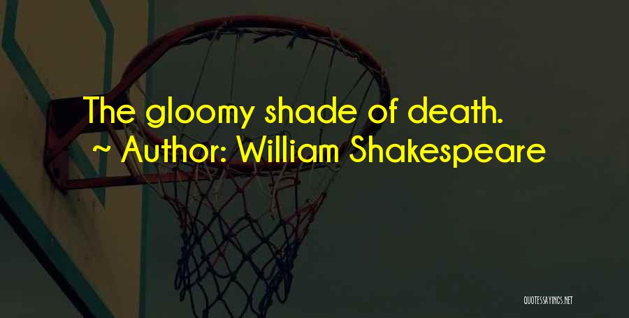 William Shakespeare Quotes: The Gloomy Shade Of Death.