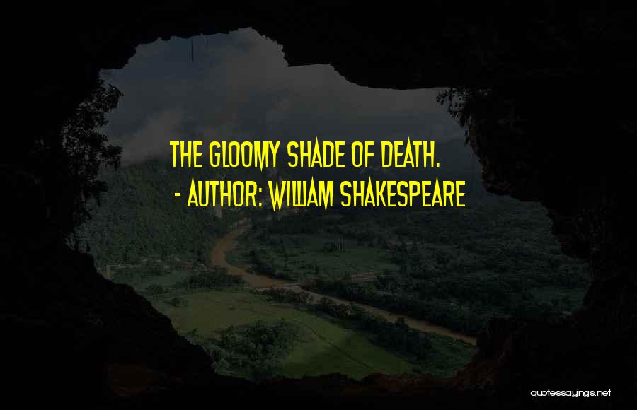 William Shakespeare Quotes: The Gloomy Shade Of Death.