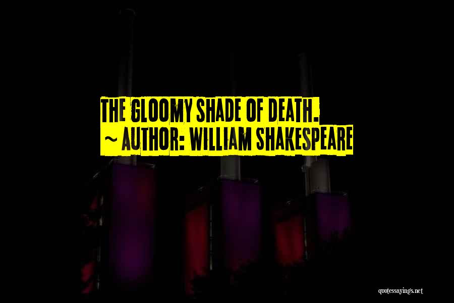 William Shakespeare Quotes: The Gloomy Shade Of Death.