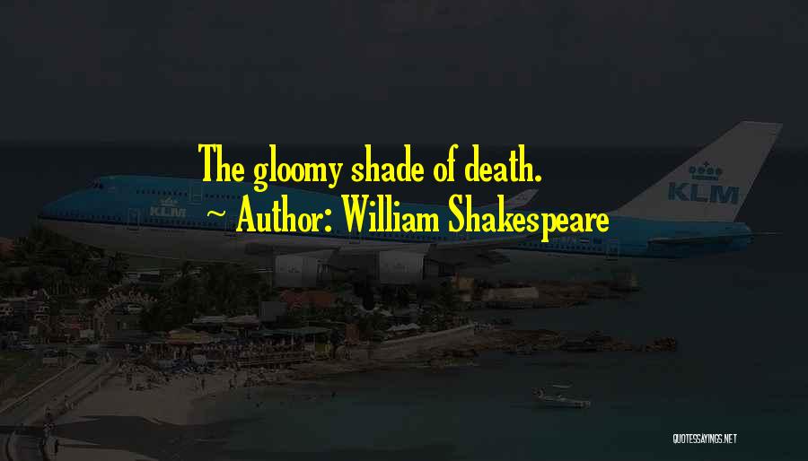 William Shakespeare Quotes: The Gloomy Shade Of Death.