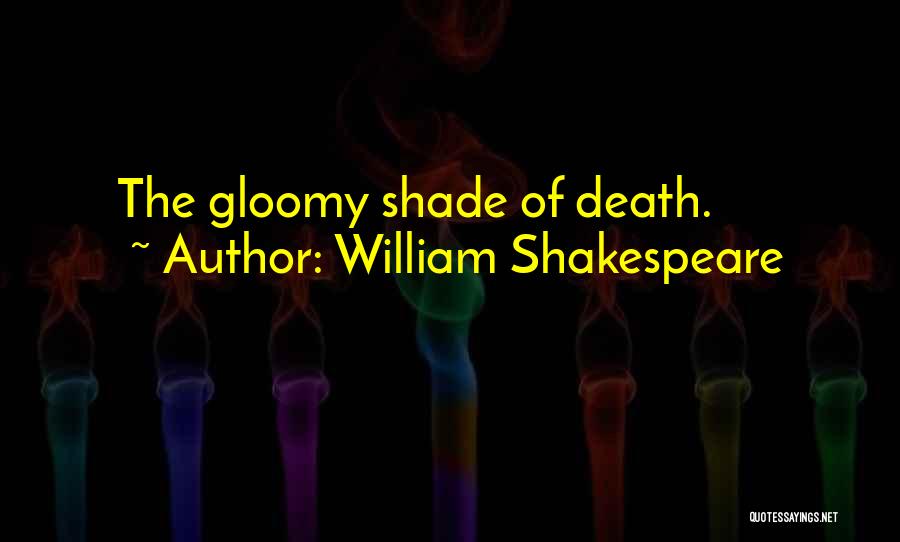 William Shakespeare Quotes: The Gloomy Shade Of Death.