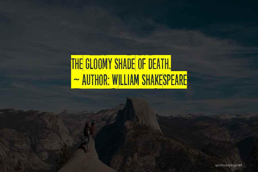 William Shakespeare Quotes: The Gloomy Shade Of Death.