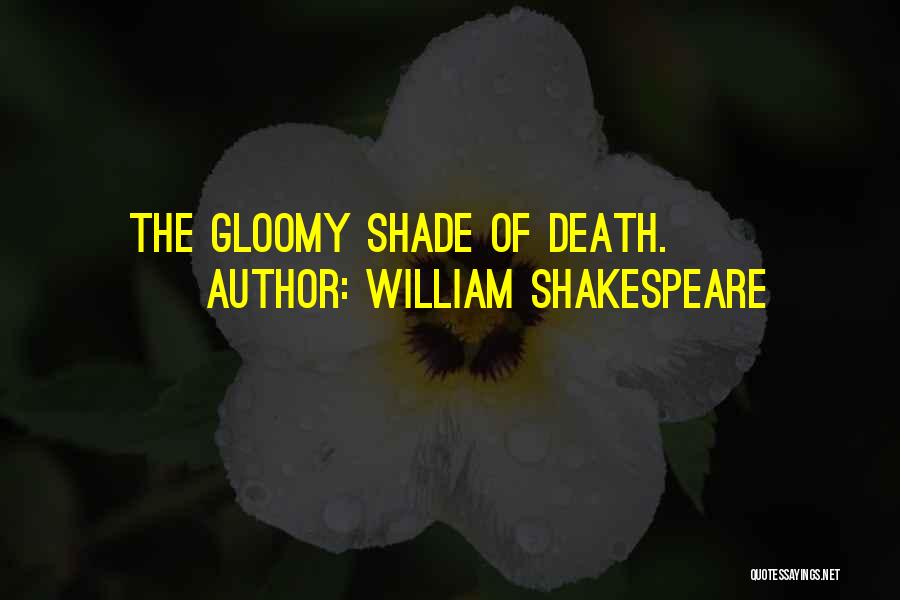 William Shakespeare Quotes: The Gloomy Shade Of Death.