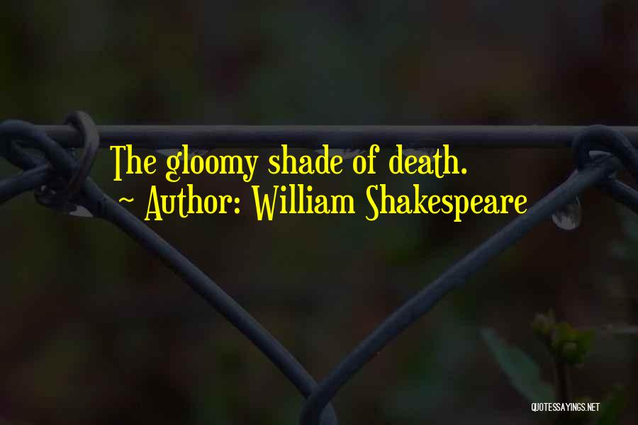 William Shakespeare Quotes: The Gloomy Shade Of Death.