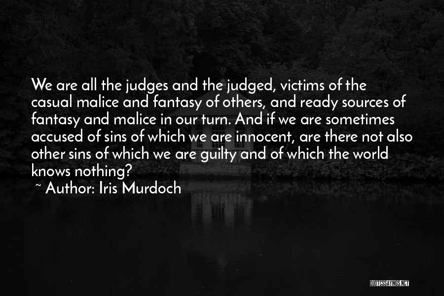 Iris Murdoch Quotes: We Are All The Judges And The Judged, Victims Of The Casual Malice And Fantasy Of Others, And Ready Sources