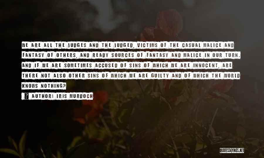 Iris Murdoch Quotes: We Are All The Judges And The Judged, Victims Of The Casual Malice And Fantasy Of Others, And Ready Sources