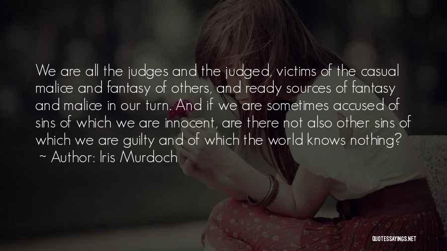 Iris Murdoch Quotes: We Are All The Judges And The Judged, Victims Of The Casual Malice And Fantasy Of Others, And Ready Sources