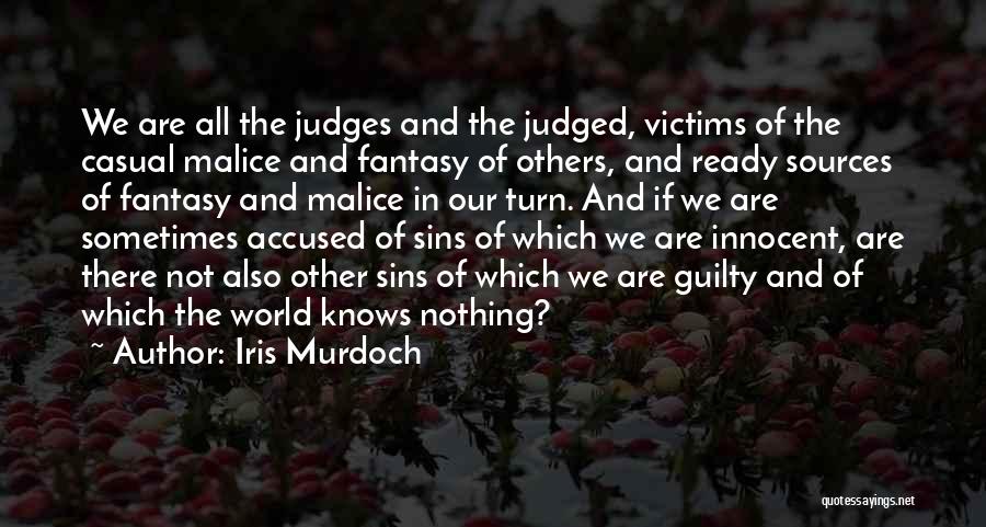 Iris Murdoch Quotes: We Are All The Judges And The Judged, Victims Of The Casual Malice And Fantasy Of Others, And Ready Sources