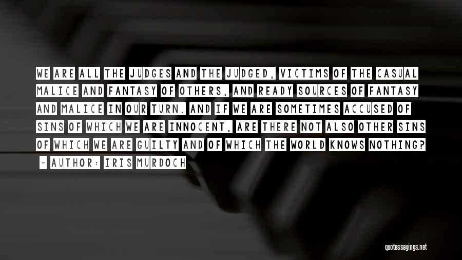 Iris Murdoch Quotes: We Are All The Judges And The Judged, Victims Of The Casual Malice And Fantasy Of Others, And Ready Sources