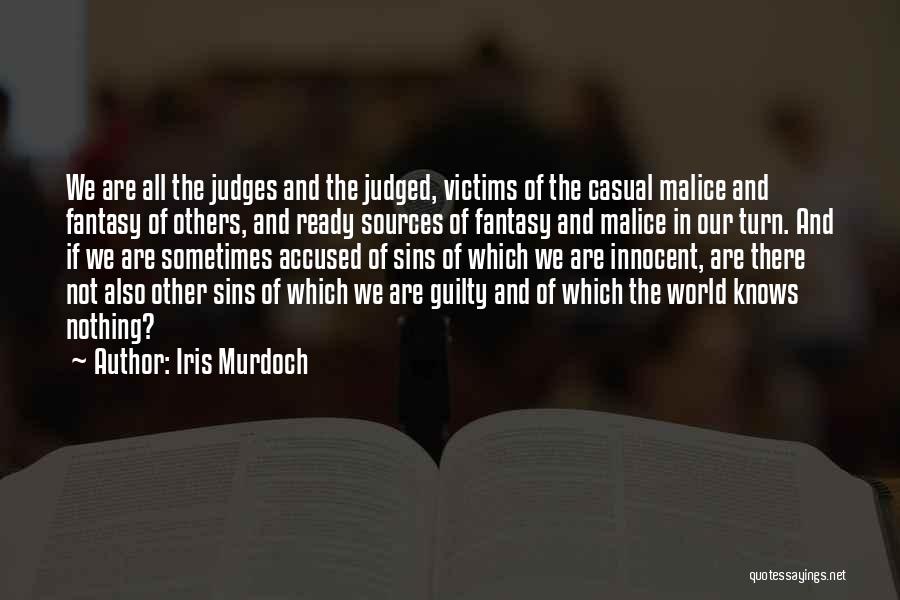 Iris Murdoch Quotes: We Are All The Judges And The Judged, Victims Of The Casual Malice And Fantasy Of Others, And Ready Sources