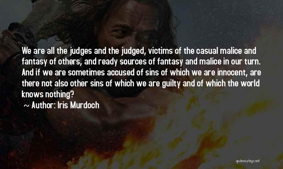 Iris Murdoch Quotes: We Are All The Judges And The Judged, Victims Of The Casual Malice And Fantasy Of Others, And Ready Sources