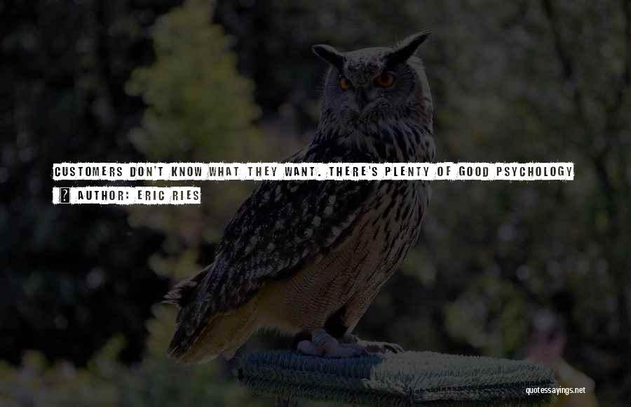 Eric Ries Quotes: Customers Don't Know What They Want. There's Plenty Of Good Psychology Research That Shows That People Are Not Able To
