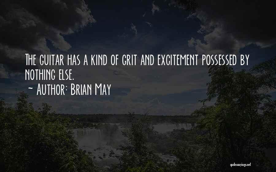Brian May Quotes: The Guitar Has A Kind Of Grit And Excitement Possessed By Nothing Else.