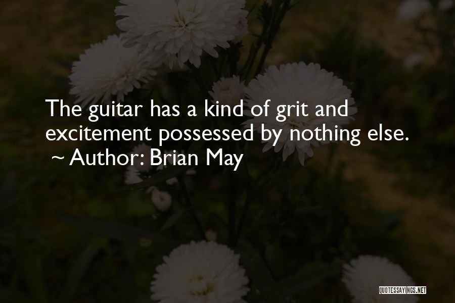 Brian May Quotes: The Guitar Has A Kind Of Grit And Excitement Possessed By Nothing Else.