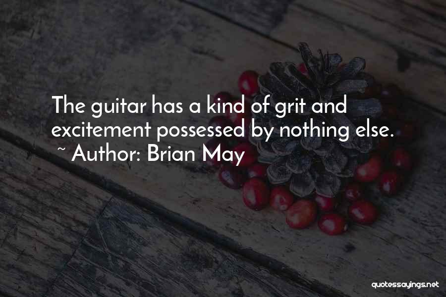 Brian May Quotes: The Guitar Has A Kind Of Grit And Excitement Possessed By Nothing Else.