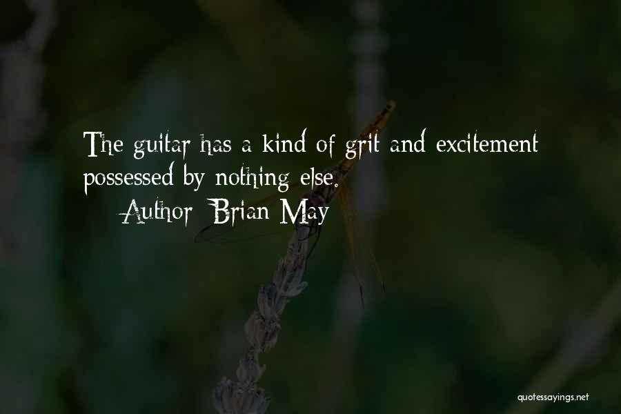 Brian May Quotes: The Guitar Has A Kind Of Grit And Excitement Possessed By Nothing Else.