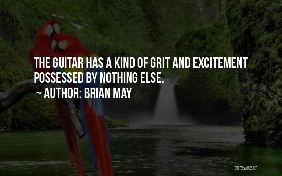 Brian May Quotes: The Guitar Has A Kind Of Grit And Excitement Possessed By Nothing Else.