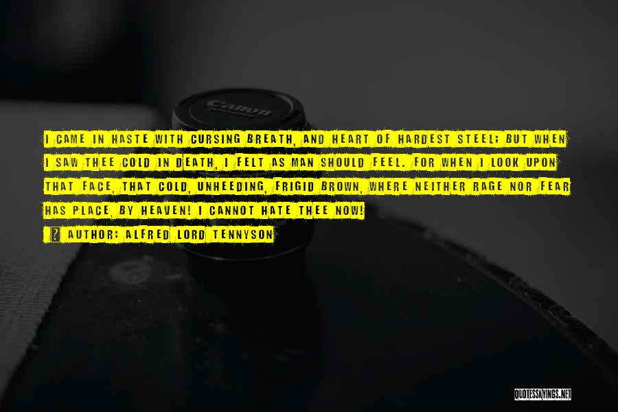 Alfred Lord Tennyson Quotes: I Came In Haste With Cursing Breath, And Heart Of Hardest Steel; But When I Saw Thee Cold In Death,